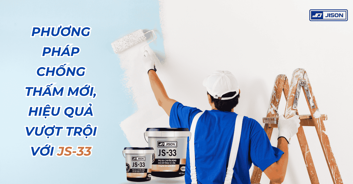 Phương pháp chống thấm mới, hiệu quả vượt trội với JS33