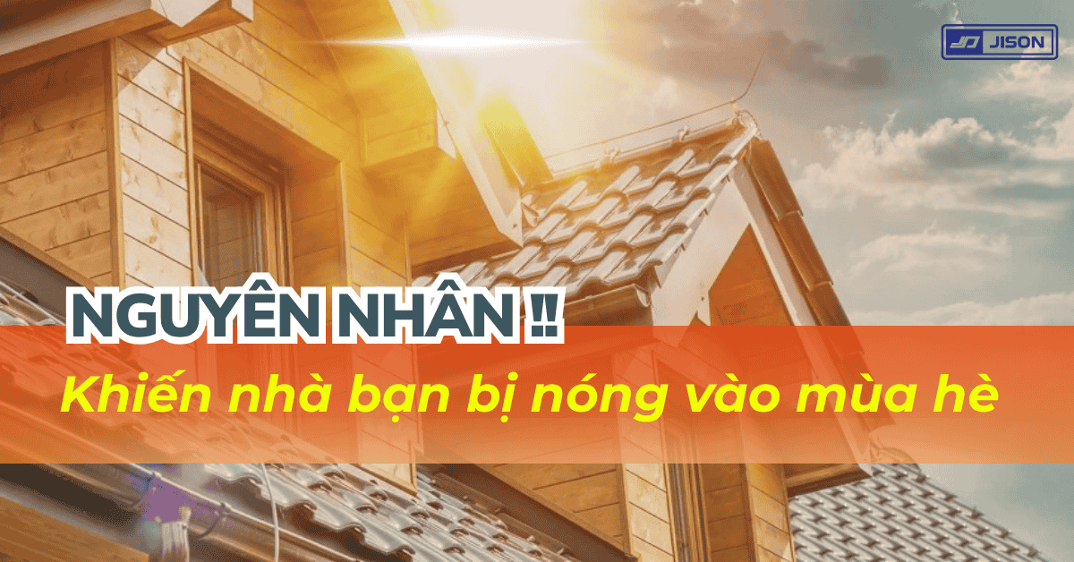 Nguyên nhân khiến nhà bị nóng vào mùa hè