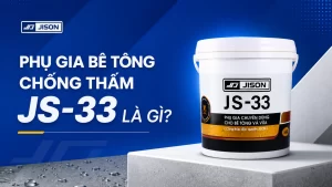 Phụ Gia Bê Tông Chống Thấm JS-33 Là Gì? Tại Sao Nên Dùng Trong Thi Công Chống Thấm?